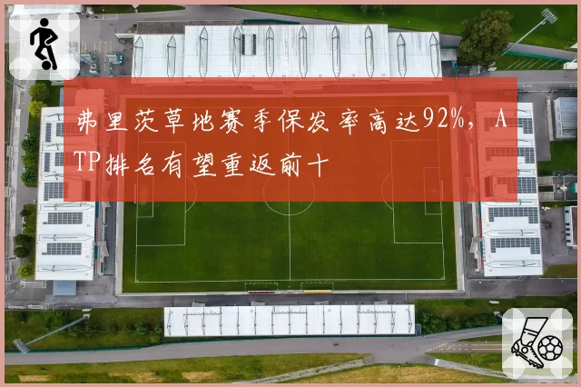 弗里茨草地赛季保发率高达92%,ATP排名有望重返前十