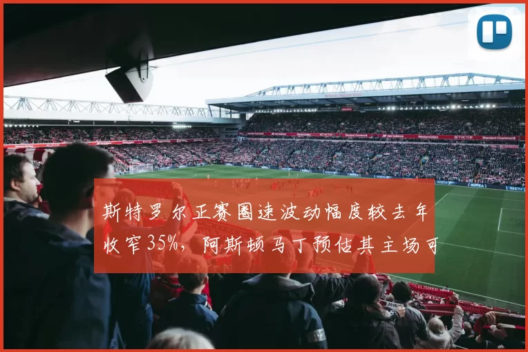 斯特罗尔正赛圈速波动幅度较去年收窄35%，阿斯顿马丁预估其主场可进前六