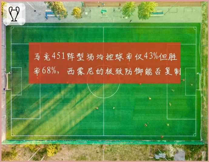 马竞451阵型场均控球率仅43%但胜率68%，西蒙尼的极致防御能否复制？